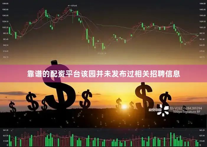 靠谱的配资平台该园并未发布过相关招聘信息