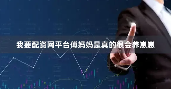 我要配资网平台傅妈妈是真的很会养崽崽