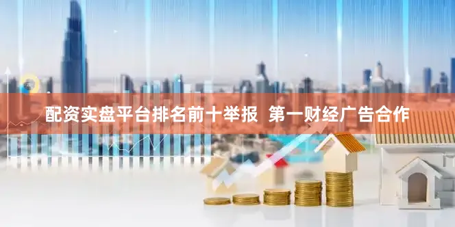配资实盘平台排名前十举报  第一财经广告合作