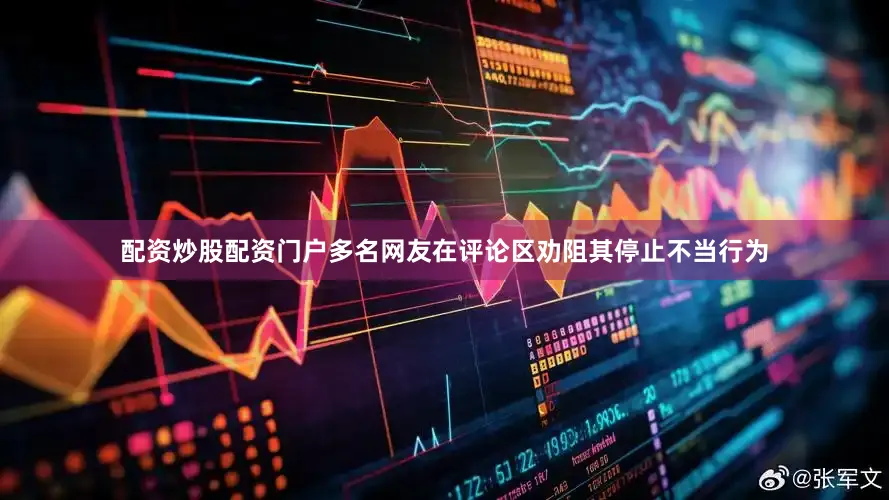 配资炒股配资门户多名网友在评论区劝阻其停止不当行为