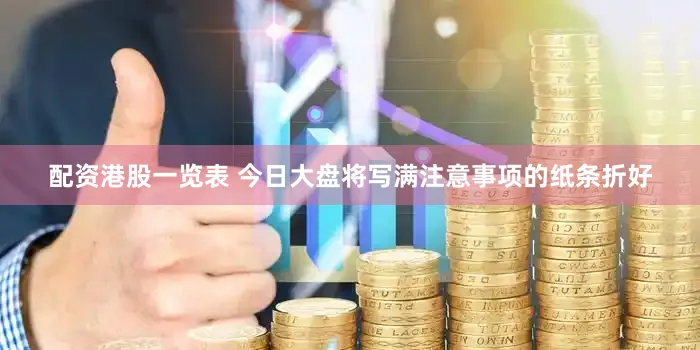 配资港股一览表 今日大盘将写满注意事项的纸条折好