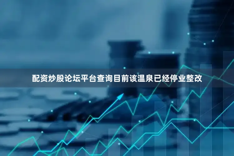 配资炒股论坛平台查询目前该温泉已经停业整改
