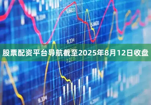 股票配资平台导航截至2025年8月12日收盘