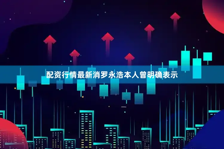 配资行情最新消罗永浩本人曾明确表示