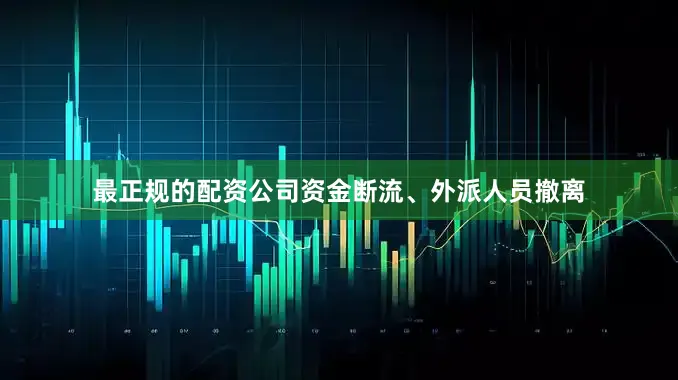最正规的配资公司资金断流、外派人员撤离